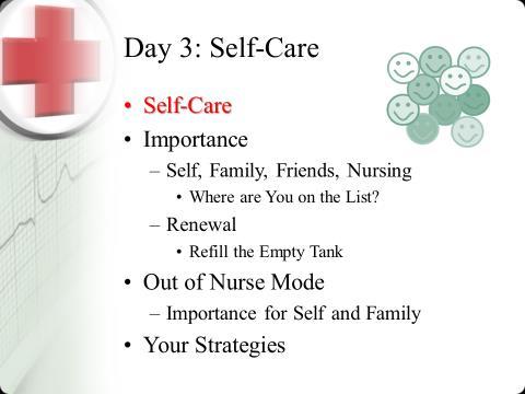 170 0900-0930 IS #2: Self-Care and Renewal: Entire Group Objective Discuss importance of self-care for nurses Understand biopsychosocial need for renewal Evaluate where self ranks in priorities