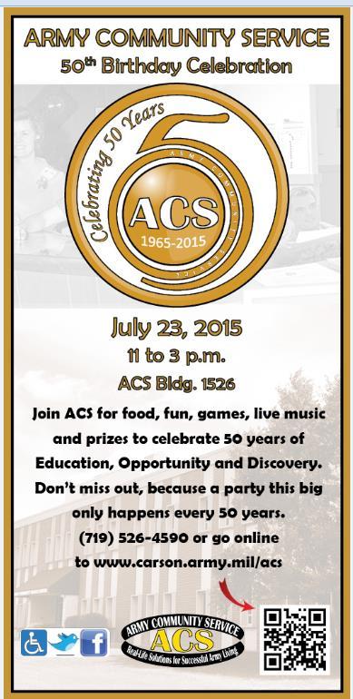 ACS 50TH BIRTHDAY The Fort Carson Army Community Service (ACS) 50th Birthday Celebration takes place July 23 from 11 a.m. to 3 p.m. at ACS, building 1526.