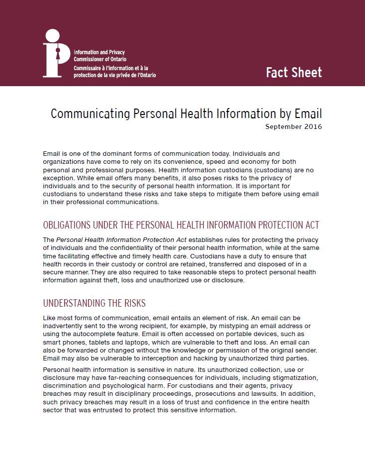 Fact Sheet: Communicating PHI by Email Describes the risks of using email and custodians obligations under PHIPA Outlines technical, physical and administrative safeguards needed to protect PHI and