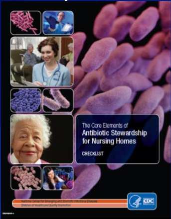 Core Elements of Antibiotic Stewardship for Nursing Homes Summarized as 2-page checklist to assess current practice http://www.cdc.gov/longtermcare/pdfs/core-elementsantibiotic-stewardship-checklist.