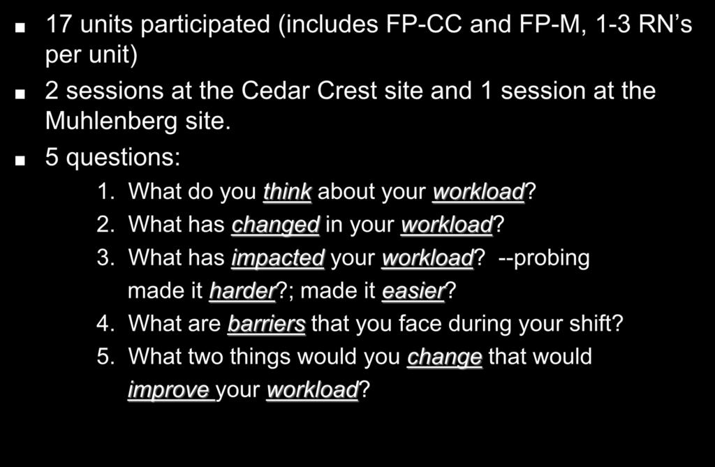 Focus Groups 17 units participated (includes FP-CC and FP-M, 1-3 RN s per unit) 2 sessions at the Cedar Crest site and 1 session at the Muhlenberg site. 5 questions: 1.