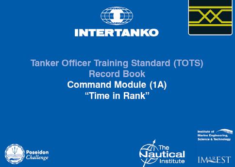 1. TOTS : Time in Rank 3 x Time in Rank Training Record Books 1A: Command Module (Master and Chief Officer) A.1 Ship Handling & Characteristics A.2 Pilotage A.3 Mooring Equipment & Operations A.