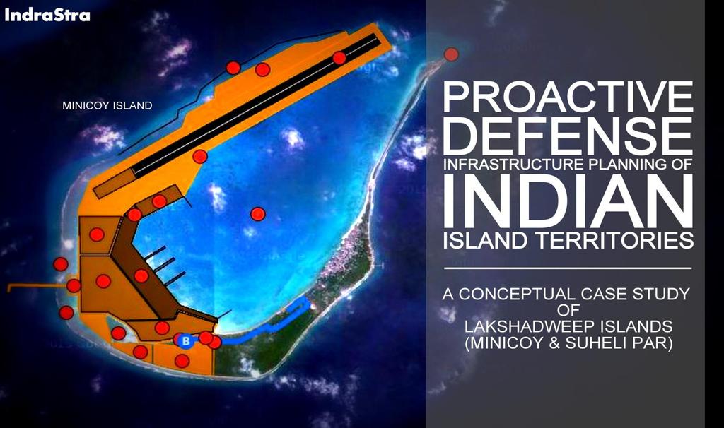 Proactive Defense Infrastructure Planning of Indian Island Territories A Conceptual Case Study of Lakshadweep (Minicoy and Suheli Par Islands) April 05, 2016 IndraStra Global By Rear Admiral Dr S.