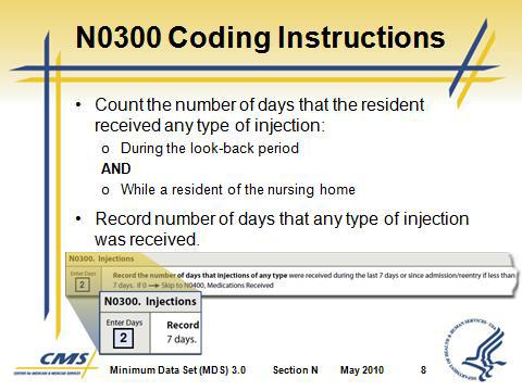 Slide 7 Slide 8 D. N0300 Assessment Guidelines 1. The look-back period is 7 days or since admission or reentry if less than 7 days. 2. This includes any type of medication, antigen, vaccine, etc. a. Include any insulin injections although these are also documented separately in N0350.