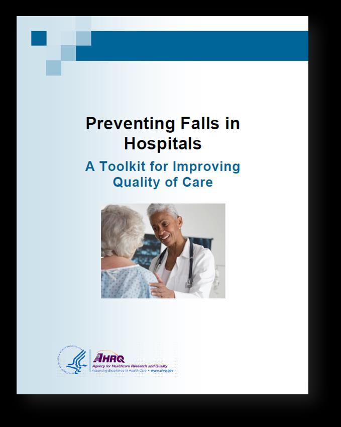 Preventing Falls in Hospitals: A Toolkit for Improving Quality of Care Toolkit of resources for planning, implementing, and sustaining a falls