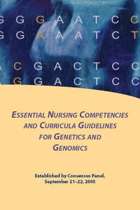 Essential Nursing Competencies and Curricula Guidelines for Genetics and Genomics Define essential genetic and genomic competencies for ALL nurses regardless