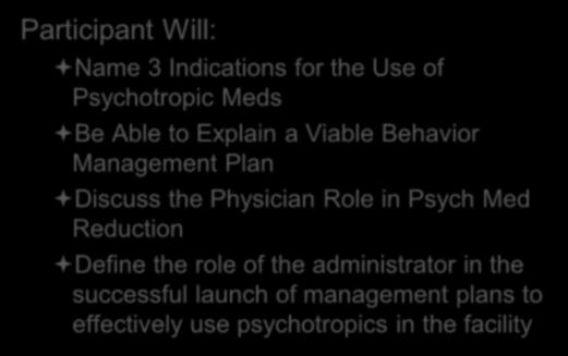 Able to Explain a Viable Behavior Management Plan Discuss the Physician Role in Psych Med Reduction Define the role of the administrator
