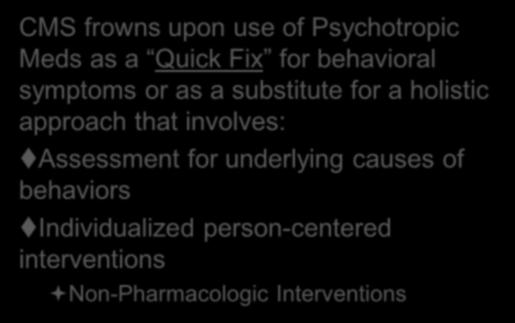 7 Regulatory Guidance Review 1 CMS frowns upon use of Psychotropic Meds as a Quick Fix for behavioral symptoms or as a substitute for a holistic