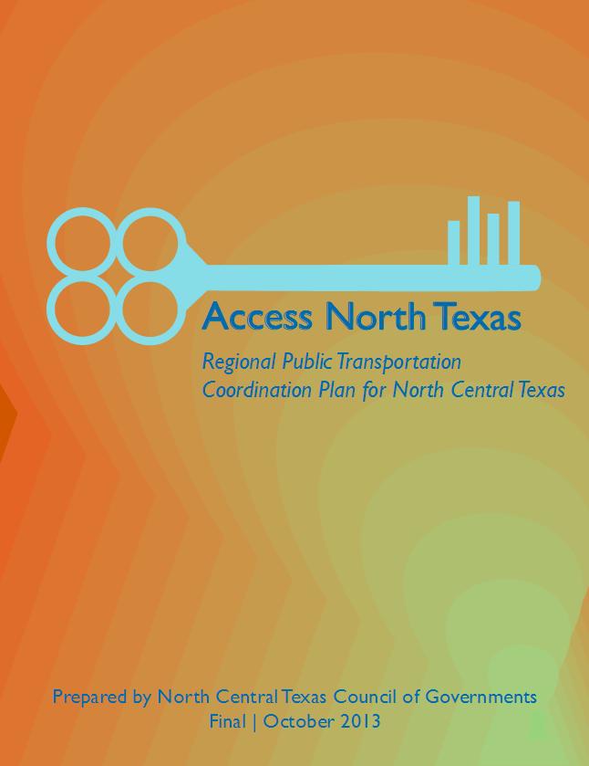 ACCESS NORTH TEXAS 2013 PLAN Focused on better serving older adults, individuals with disabilities, low-income individuals, and other groups with transportation challenges as they travel in the
