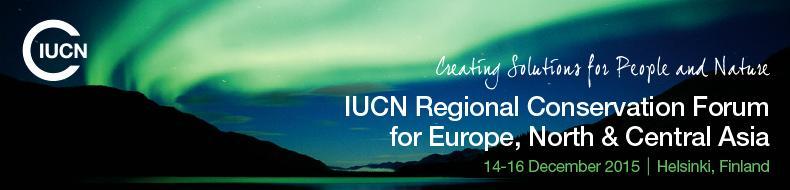 Summary Report IUCN Regional Conservation Forum Europe, North and Central Asia 1, Helsinki, 14-16 December 2015 The 2015 IUCN Regional Conservation Forum (RCF) for Europe, North and Central Asia,