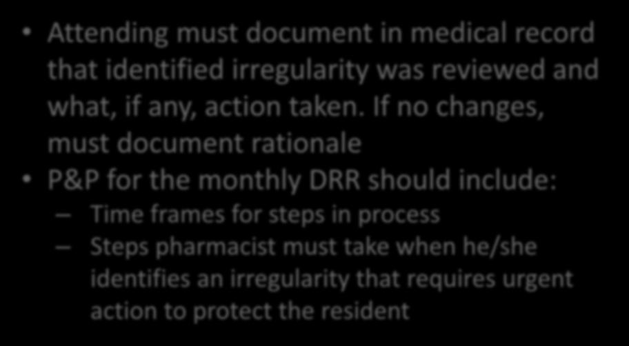 Phase 2 483.45 Pharmacy Services Attending must document in medical record that identified irregularity was reviewed and what, if any, action taken.