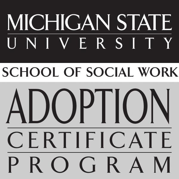 ADOPTION SERVICES Introducing MICHIGAN STATE UNIVERSITY SCHOOL OF SOCIAL WORK S Adoption Certificate Program Michigan State University School of Social Work and Spaulding for Children are pleased to