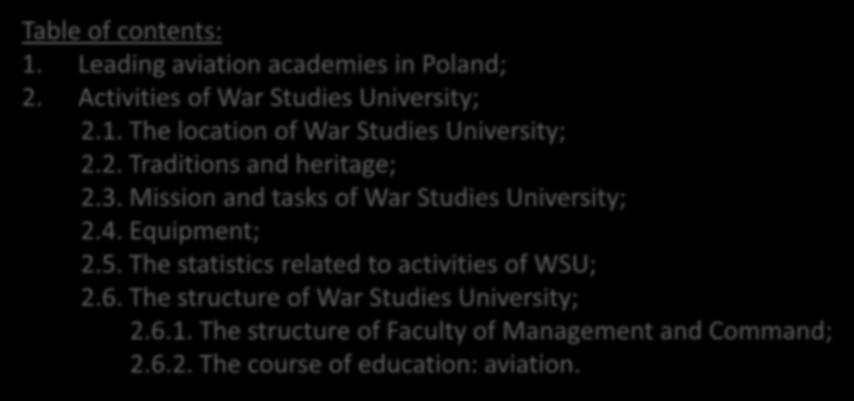 INTRODUCTION TO POLISH AVIATION EDUCATION WAR STUDIES UNIVERSITY - PRESENTATION Table of contents: 1. Leading aviation academies in Poland; 2. Activities of War Studies University; 2.1. The location of War Studies University; 2.