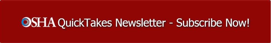 Free OSHA e-newsletter delivered twice monthly to more than 110,000 subscribers Latest news about OSHA initiatives and