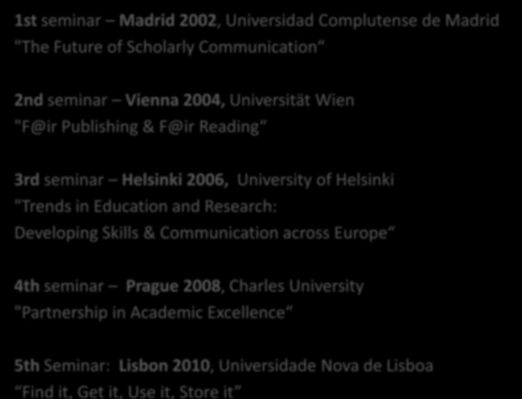6 biennial seminars in 6 European Capitals 1st seminar Madrid 2002, Universidad Complutense de Madrid "The Future of Scholarly Communication 2nd seminar Vienna 2004, Universität Wien "F@ir Publishing