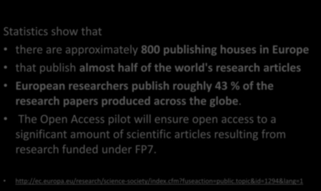Scholarly communication OPEN ACCESS and EU Statistics show that there are approximately 800 publishing houses in Europe that publish almost half of the world's research articles European researchers