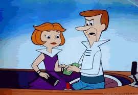 George gets home to his lovely wife George Jetson: Everything, EVERYTHING you bought goes back to the store. Jane Jetson: But George, you said our ship has come in. George Jetson: It sunk.