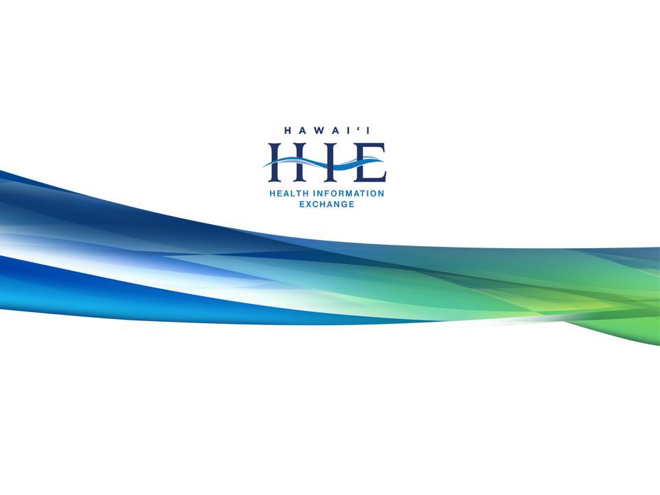 The Hawai i Health Information Exchange Improving the quality of care, increasing efficiency, and