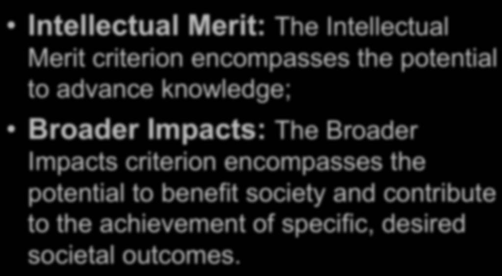 Merit Review Criteria Intellectual Merit: The Intellectual Merit criterion encompasses the potential to advance knowledge; Broader Impacts: The