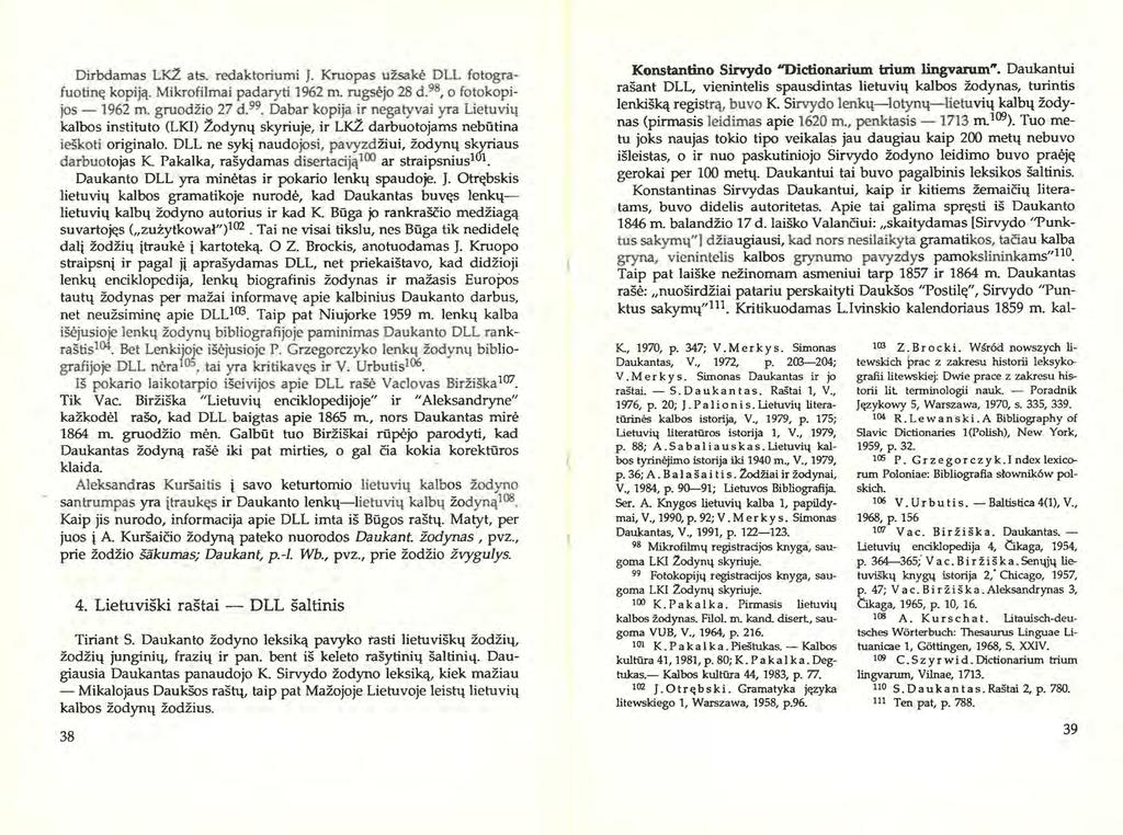 Dirbdamas LKZ ats. redaktoriumi J. Kruopas uzsake- DLL fotografuotinę kopiją. Mikrofilmai padaryti 1962 m. rugsejo 28 d. 98, o fotokopijos - 1962 m. gruodzio 27 d. 99.