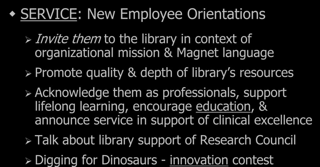 Fusing Mission to Magnet SERVICE: New Employee Orientations Invite them to the library in context of organizational mission & Magnet language Promote quality & depth of library s resources