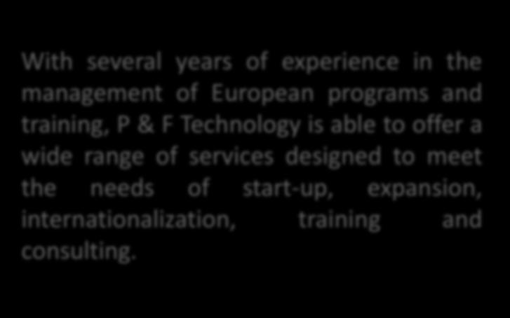 Our areas of intervention With several years of experience in the management of European programs and training, P & F Technology is able to offer a wide range of services designed to meet the needs