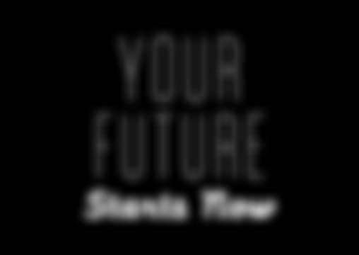 YOUR FUTURE Starts Now To join our mailing list and to keep up to