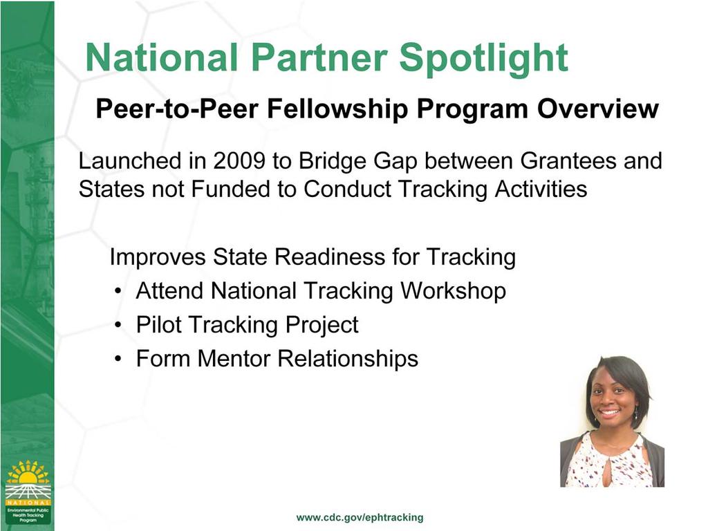 Peer Fellowship Program was established shortly after the official launch of CDC s National EPHT Network in 2009 to help bridge the gap between CDC grantees and states not presently funded to conduct