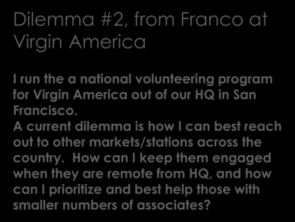 Dilemma #2, from Franco at Virgin America I run the a national volunteering program for Virgin America out of our HQ in San Francisco.