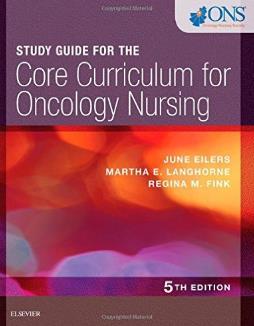 (2016). Study Guide for the Core Curriculum for Oncology Nursing, 5 th Edition. Elsevier, Inc. St. Louis. Available through ONS online bookstore $54.00 ONS Members $60.