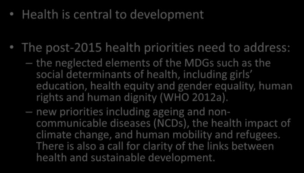 Paradigm shift #2: Address the social determinants of health Health is central to development The post-2015 health priorities need to address: the neglected elements of the MDGs such as the social