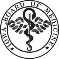 IOWA BOARD OF MEDICINE 400 S.W. 8 th Street, Suite C, Des Moines, IA 50309-4686 (515) 281-6641 www.medicalboard.iowa.