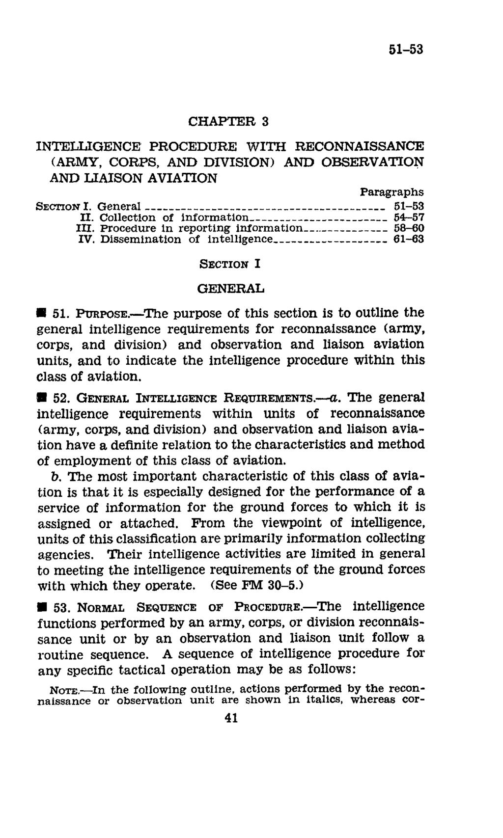 51-53 CHAPTER 3 INTELLIGENCE PROCEDURE WITH RECONNAISSANCE (ARMY, CORPS, AND DIVISION) AND OBSERVATION AND LIAISON AVIATION Paragraphs SECTOoNI. General ---- ---.------- - ---------------- 51-53 II.