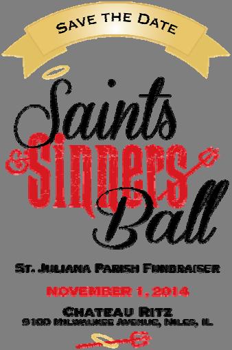 PAGE 9 PARISH COMMUNITY & SUPPORT AUGUST 17, 2014 SAINTS & SINNERS BALL 2014 PLAN TO SHOW YOUR SUPPORT Saint Juliana is a thriving Catholic community blessed with over 5,000 parishioners, a grammar