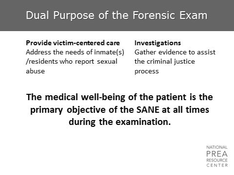 Dual Purpose of the Forensic Exam The forensic medical exam has two purposes.