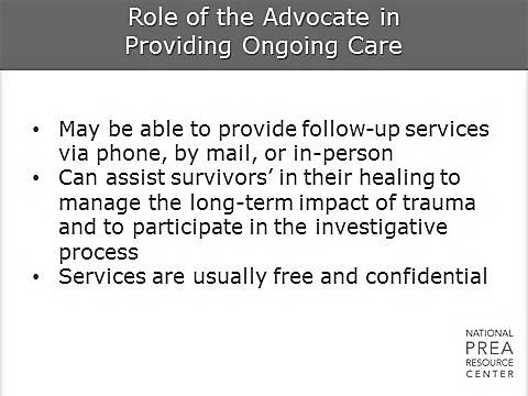 1 min Role of the Advocate in Providing Ongoing Care Role of the Advocate in Providing Ongoing Care Victim advocates will remain in contact with the victim to assist