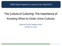Educate All Staff About Appropriately Ordering Urine Cultures Use slide set with facilitator s notes Share recorded session for all staff who interact with
