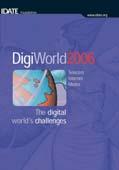 DigiWorld 2006 Yearbook Stakes and challenges of the digital world The primary objective of the DigiWorld 2006 report is to offer a single-volume publication that provides analyses and key indicators