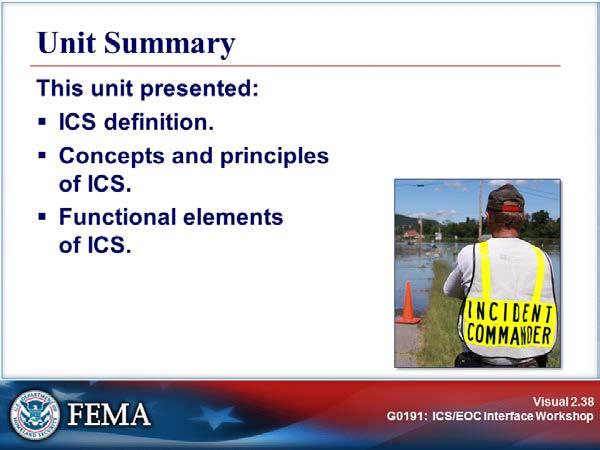 UNIT SUMMARY Visual 2.38 This unit presented the following topics: ICS definition.