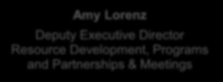 Resource Development, Programs & Partnerships and Meetings Amy Lorenz Deputy Executive Resource Development and Programs Amy Lorenz Deputy Executive