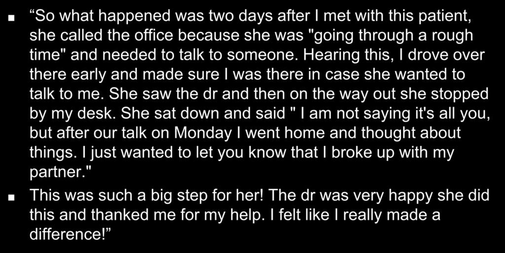 Provider Testimonials con t So what happened was two days after I met with this patient, she called the office because she was "going through a rough time" and needed to talk to someone.