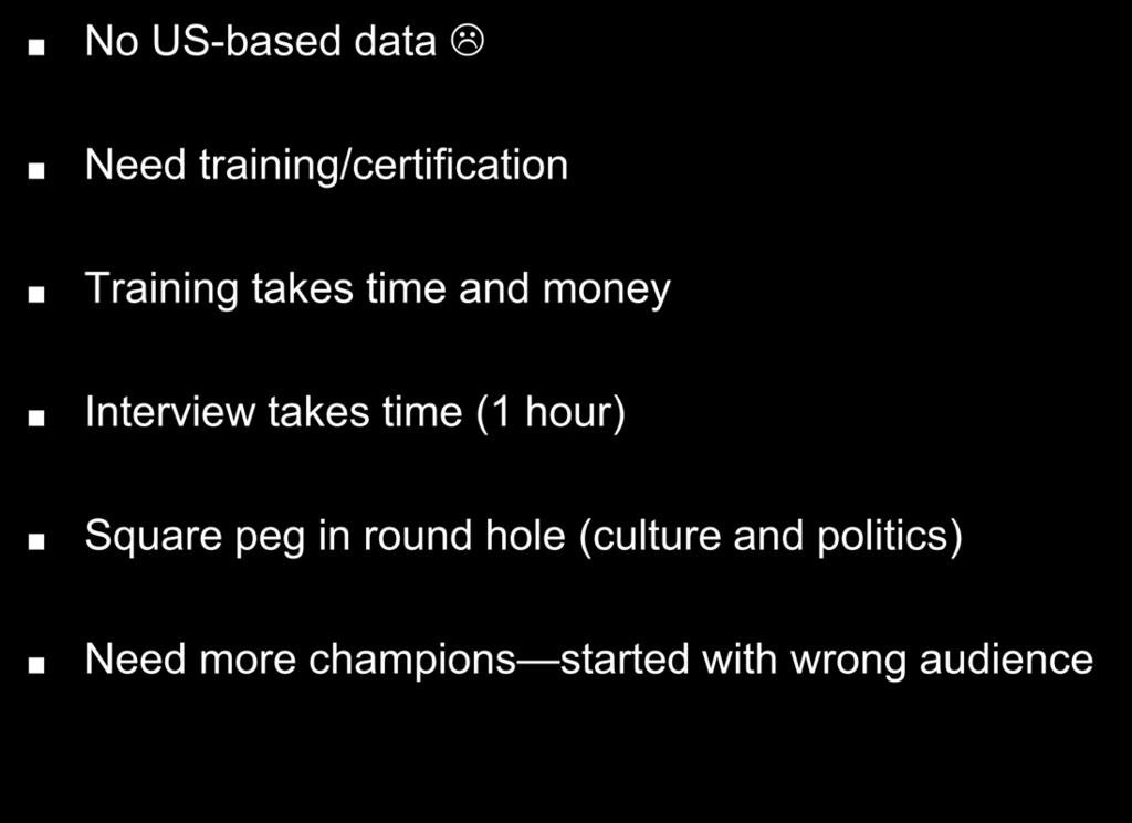 Barriers No US-based data Need training/certification Training takes time and money Interview takes time