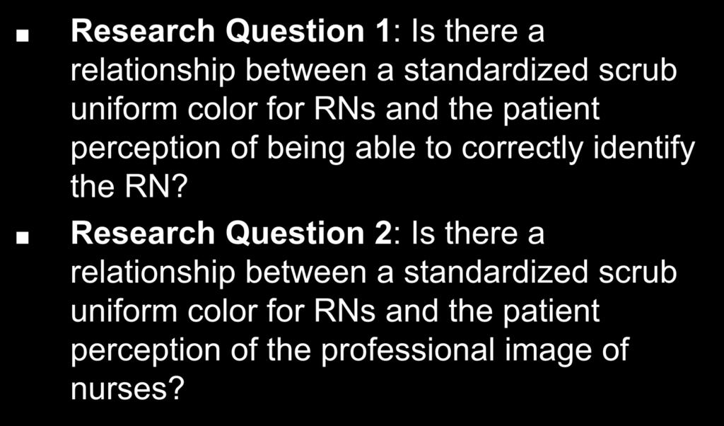 Research Questions: Aim #1 Research Question 1: Is there a relationship between a standardized scrub uniform color for RNs and the patient perception of being able to correctly