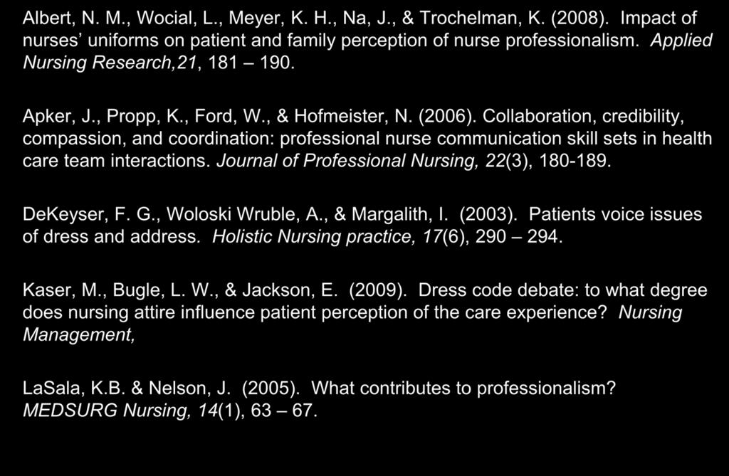 References Albert, N. M., Wocial, L., Meyer, K. H., Na, J., & Trochelman, K. (2008). Impact of nurses uniforms on patient and family perception of nurse professionalism.