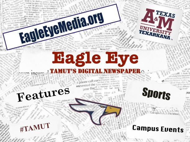 What s happening on campus and in town (and elsewhere)? Click on Eagle Eye Texas A&M Texarkana s Digital Newspaper Or type eagleeyemedia.org into a Web browser on any computer or smartphone anywhere.