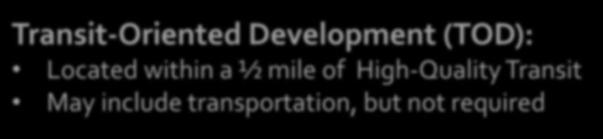 R2: HQ Transit (TOD) Project Type Transit-Oriented Development (TOD): Located within a ½ mile of High-Quality Transit May include transportation, but not required