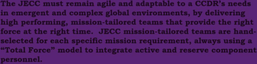 Operate The JECC must remain agile and adaptable to a CCDR s needs in emergent and complex global environments, by delivering high performing, mission-tailored teams that provide the right force at