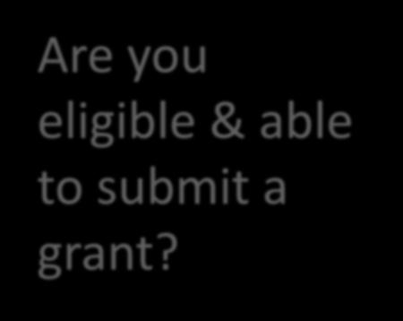 Who will write the application? Are you eligible & able to submit a grant? Are you registered to submit a grant in Grants.gov & current?