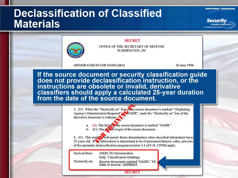 Classified materials you create must carry forward the most restrictive declassification instruction. For instance, the one that specifies the longest duration for the classification.