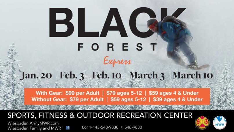 Black Forest Ski/Snowboard Express Date: Jan 20 Wiesbaden Sports, Fitness and Outdoor Recreation Center - Clay Kaserne, Building 1631 Enjoy a fast-paced day on the slopes of the Black Forest with
